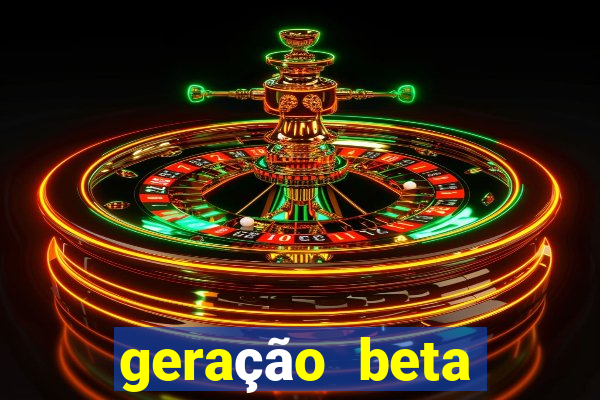 geração beta quando começa