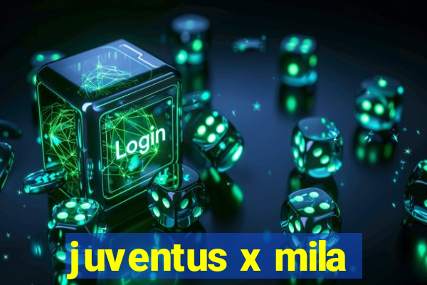 juventus x mila