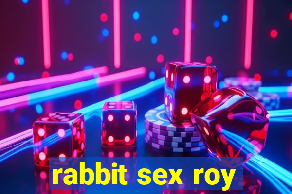 rabbit sex roy