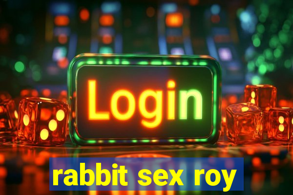 rabbit sex roy