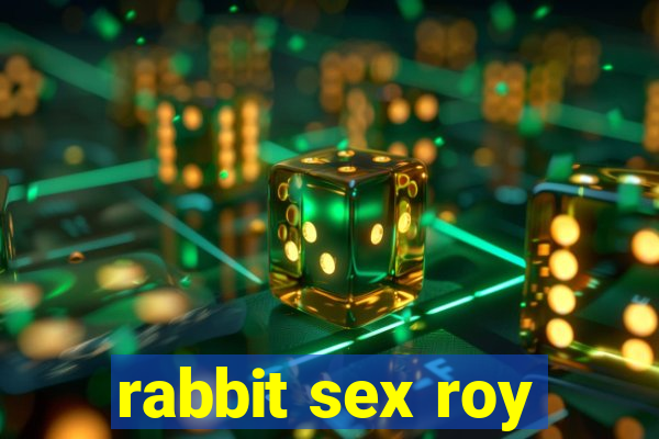 rabbit sex roy