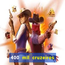 400 mil cruzeiros em reais