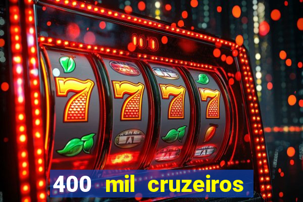 400 mil cruzeiros em reais