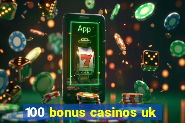 100 bonus casinos uk