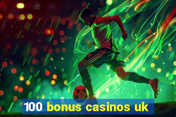 100 bonus casinos uk