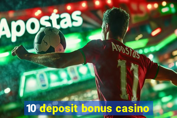 10 deposit bonus casino