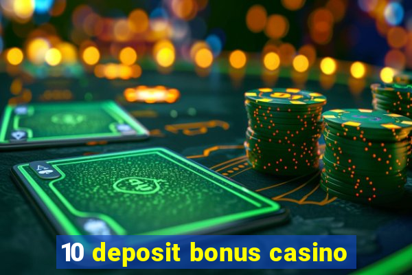 10 deposit bonus casino