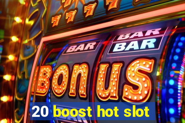 20 boost hot slot