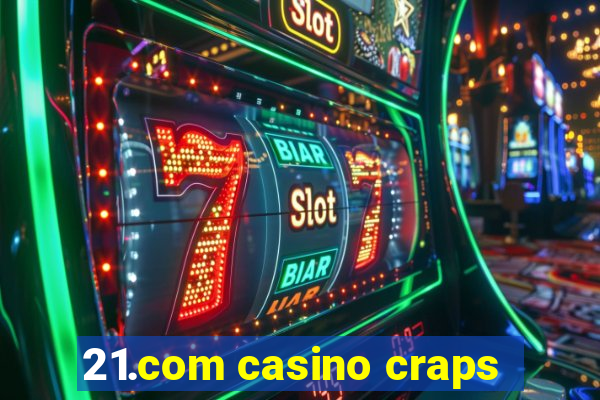 21.com casino craps