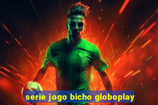 serie jogo bicho globoplay