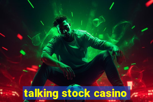 talking stock casino