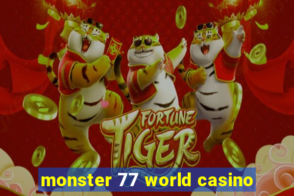 monster 77 world casino