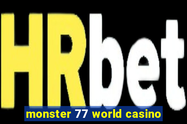 monster 77 world casino