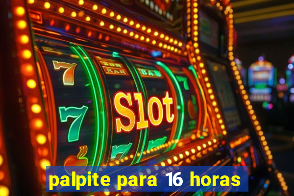 palpite para 16 horas