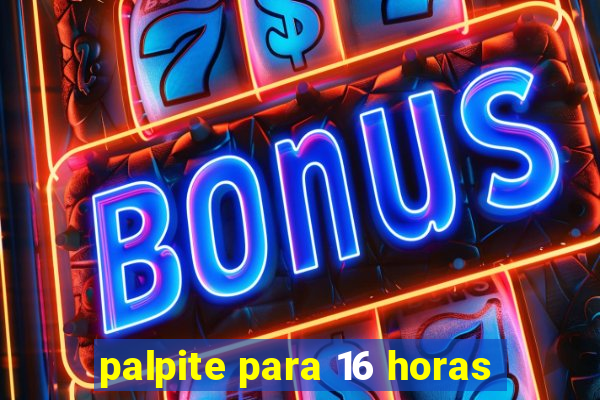 palpite para 16 horas