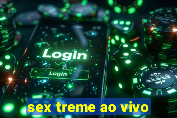 sex treme ao vivo