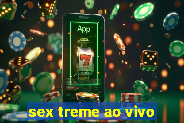 sex treme ao vivo