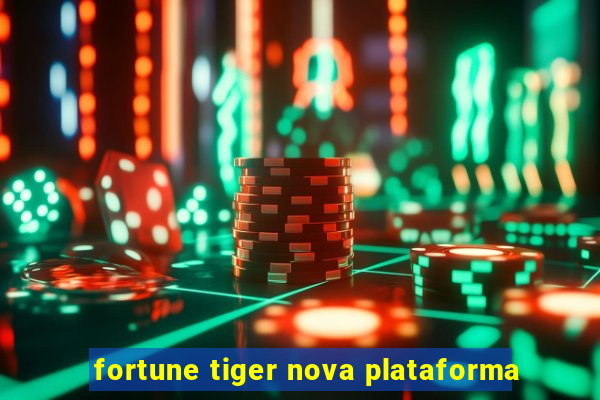 fortune tiger nova plataforma