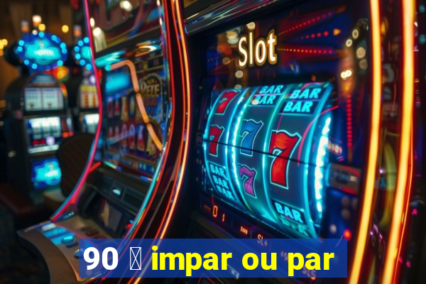 90 茅 impar ou par