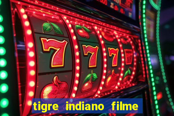 tigre indiano filme indiano tigre e drago