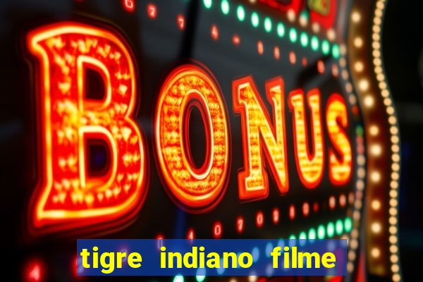 tigre indiano filme indiano tigre e drago