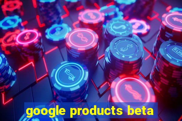 google products beta