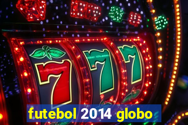 futebol 2014 globo