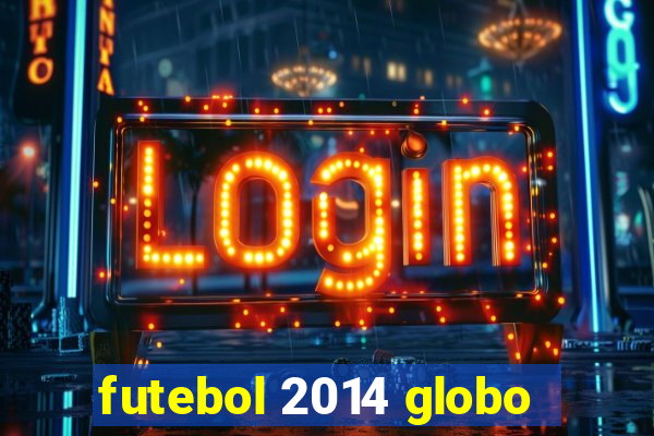 futebol 2014 globo