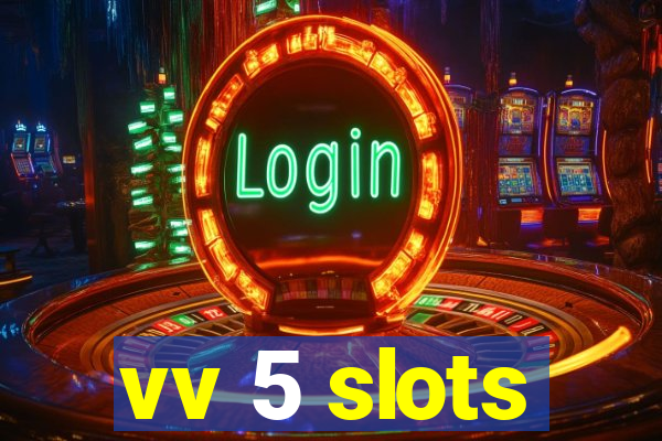 vv 5 slots