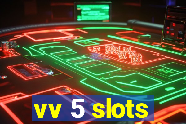 vv 5 slots