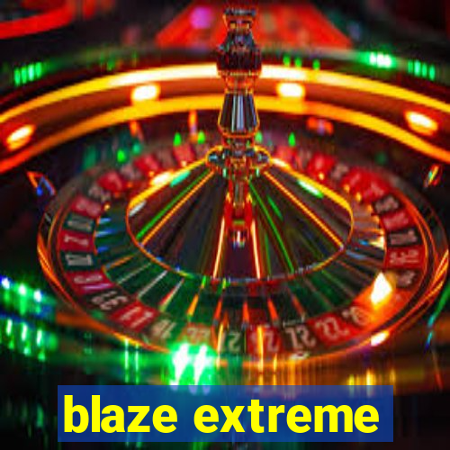 blaze extreme