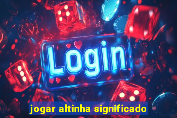 jogar altinha significado