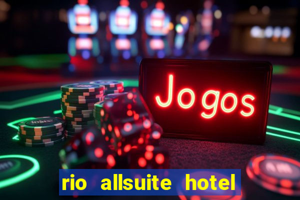 rio allsuite hotel and casino