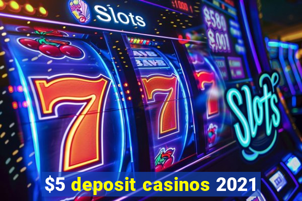 $5 deposit casinos 2021