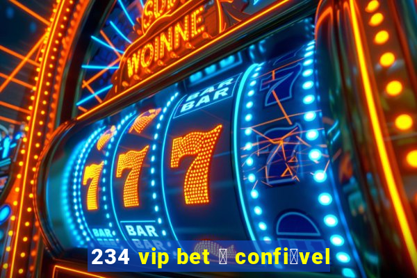 234 vip bet 茅 confi谩vel