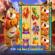 234 vip bet 茅 confi谩vel