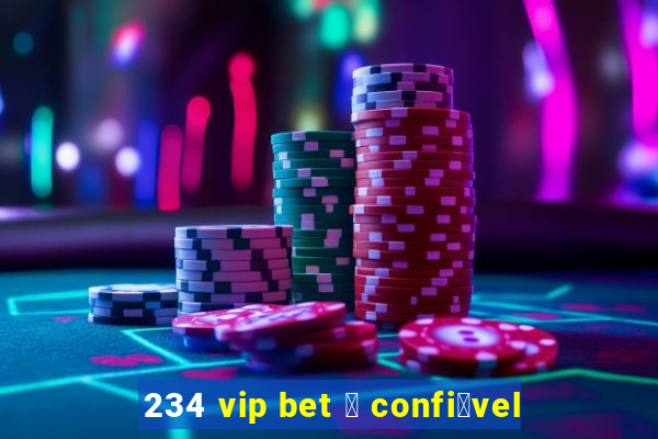 234 vip bet 茅 confi谩vel