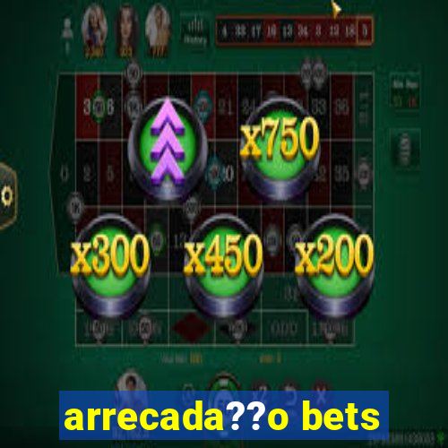 arrecada??o bets