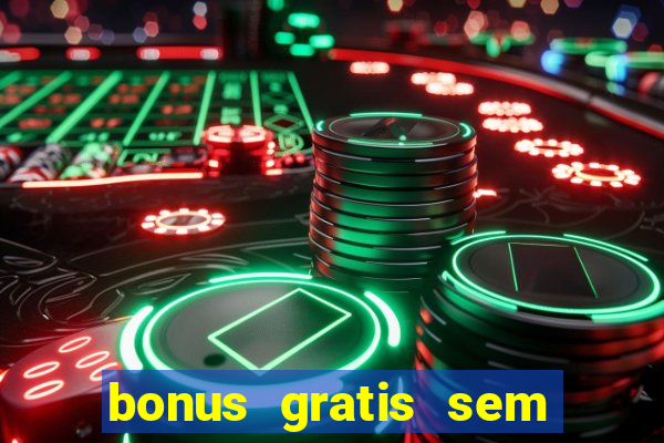 bonus gratis sem deposito cassino