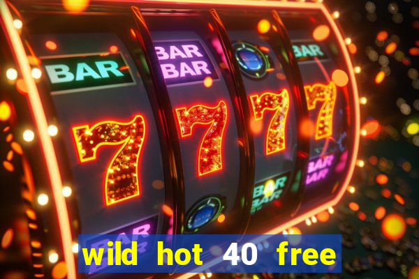 wild hot 40 free spins slot free play