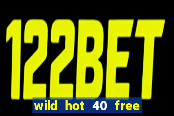 wild hot 40 free spins slot free play