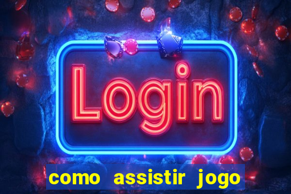 como assistir jogo ao vivo na betano