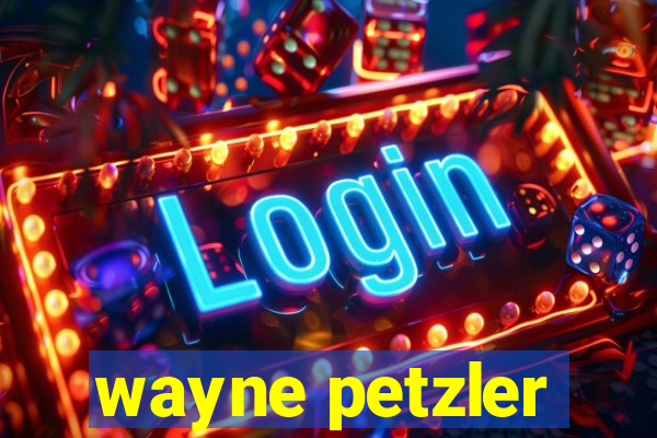 wayne petzler