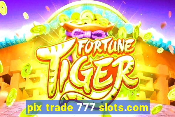 pix trade 777 slots.com