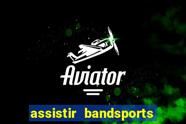 assistir bandsports ao vivo gratis