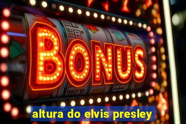 altura do elvis presley