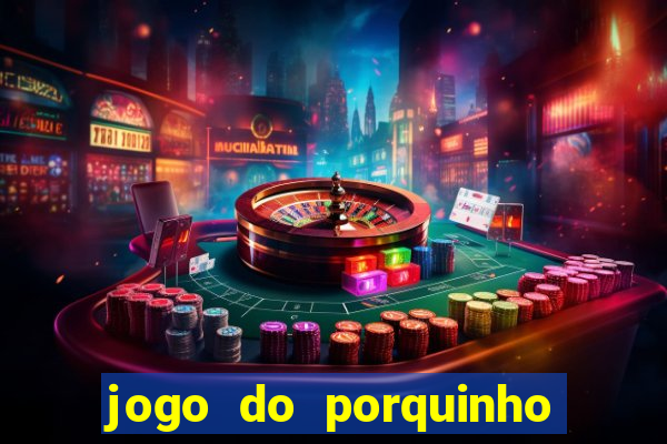 jogo do porquinho de ganhar dinheiro