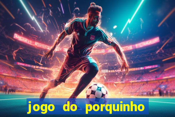 jogo do porquinho de ganhar dinheiro