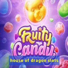 house of dragon slots