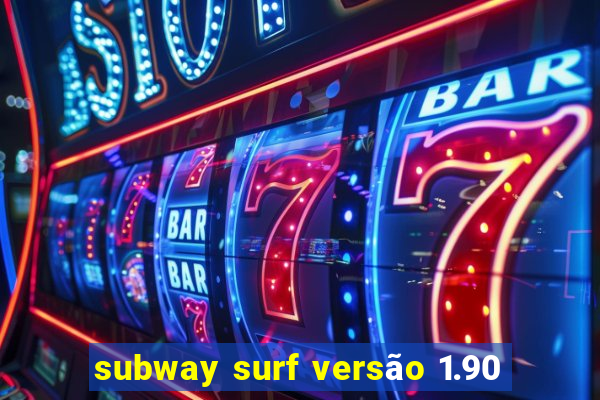 subway surf versão 1.90